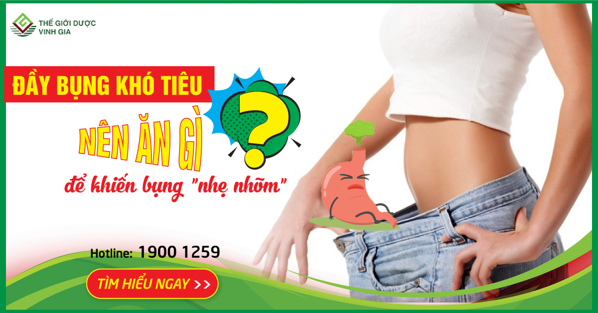 Bị đầy bụng khó tiêu nên ăn gì, kiêng gì để khiến bụng 